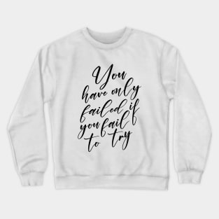 You have only failed if you fail to try, 100 Best Quotes of All Time Crewneck Sweatshirt